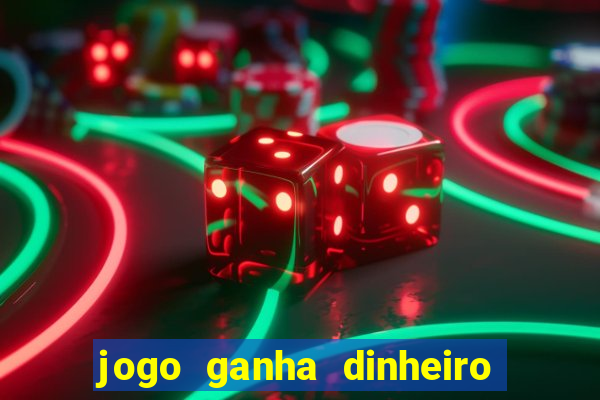 jogo ganha dinheiro de verdade